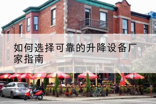 上犹电动升降机厂家-如何选择可靠的升降设备厂家指南